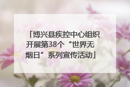 博兴县疾控中心组织开展第38个“世界无烟日”系列宣传活动