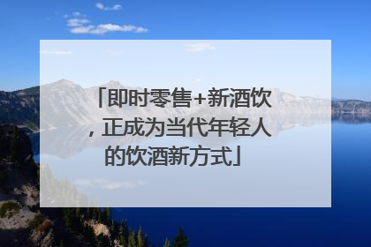 即时零售+新酒饮，正成为当代年轻人的饮酒新方式