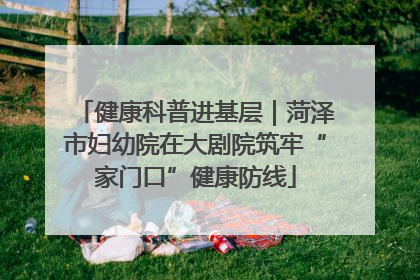 健康科普进基层｜菏泽市妇幼院在大剧院筑牢“家门口”健康防线