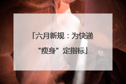 六月新规：为快递“瘦身”定指标