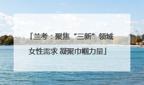兰考：聚焦“三新”领域女性需求 凝聚巾帼力量