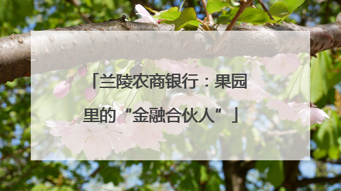 兰陵农商银行：果园里的“金融合伙人”