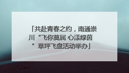 共赴青春之约，南通崇川“飞你莫属 心漾绿茵”草坪飞盘活动举办