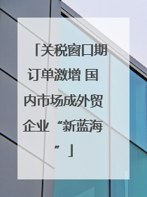 关税窗口期订单激增 国内市场成外贸企业“新蓝海”