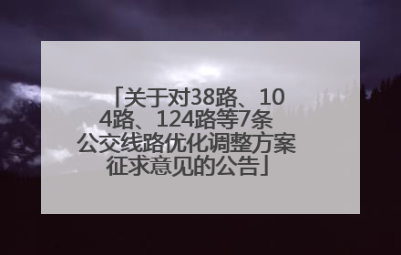 关于对38路、104路、124路等7条公交线路优化调整方案征求意见的公告