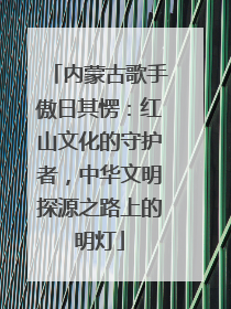内蒙古歌手傲日其愣：红山文化的守护者，中华文明探源之路上的明灯