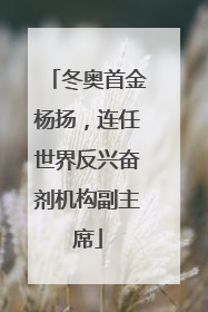 冬奥首金杨扬，连任世界反兴奋剂机构副主席