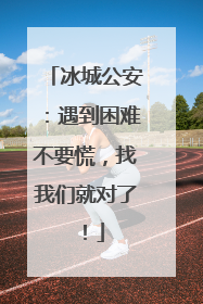 冰城公安：遇到困难不要慌，找我们就对了！