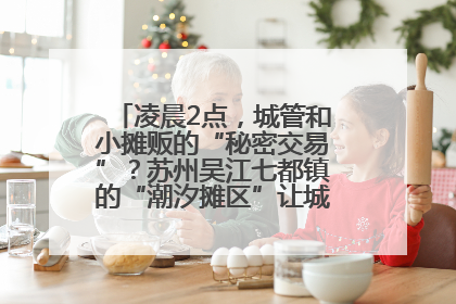 凌晨2点，城管和小摊贩的“秘密交易”？苏州吴江七都镇的“潮汐摊区”让城市管理有了人情味