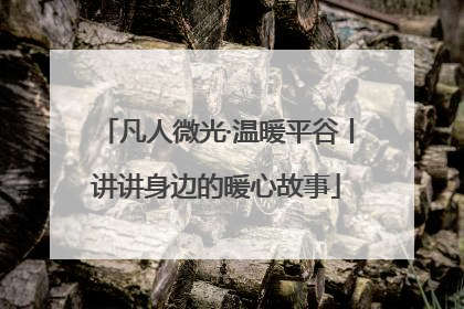 凡人微光·温暖平谷丨讲讲身边的暖心故事