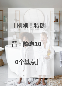 刚刚！特朗普：降息100个基点