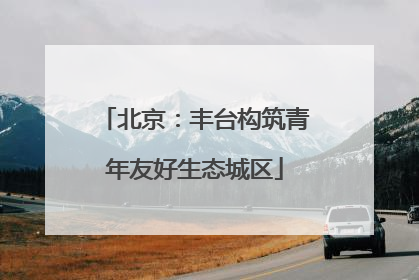北京：丰台构筑青年友好生态城区