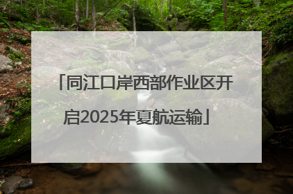 同江口岸西部作业区开启2025年夏航运输