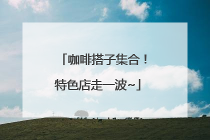 咖啡搭子集合！特色店走一波~