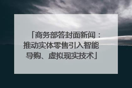 商务部答封面新闻：推动实体零售引入智能导购、虚拟现实技术
