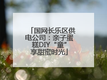 国网长乐区供电公司：亲子蛋糕DIY“童”享甜蜜时光