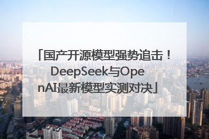 国产开源模型强势追击！DeepSeek与OpenAI最新模型实测对决