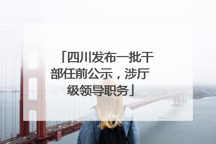 四川发布一批干部任前公示，涉厅级领导职务