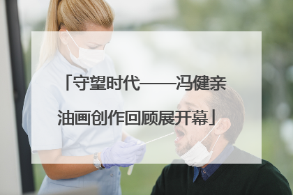 守望时代——冯健亲油画创作回顾展开幕