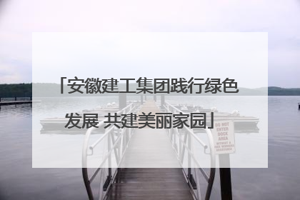 安徽建工集团践行绿色发展 共建美丽家园