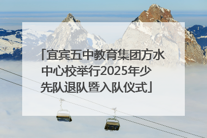 宜宾五中教育集团方水中心校举行2025年少先队退队暨入队仪式