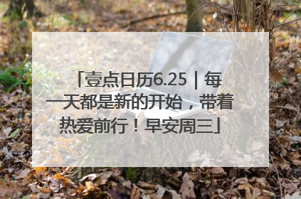 壹点日历6.25｜每一天都是新的开始，带着热爱前行！早安周三