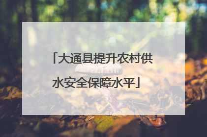 大通县提升农村供水安全保障水平