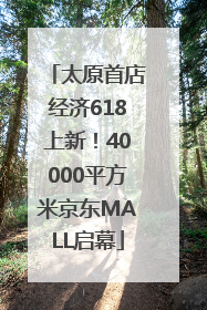 太原首店经济618上新！40000平方米京东MALL启幕