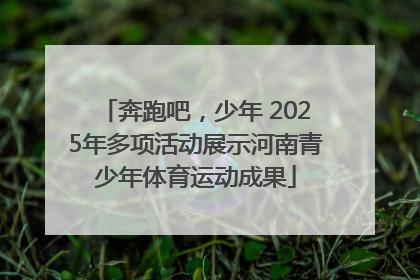 奔跑吧，少年 2025年多项活动展示河南青少年体育运动成果