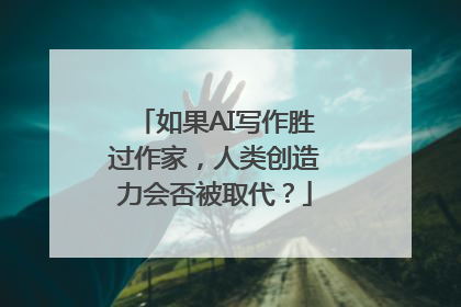 如果AI写作胜过作家，人类创造力会否被取代？