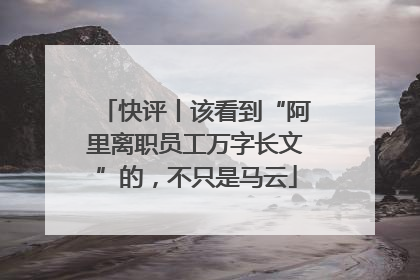 快评丨该看到“阿里离职员工万字长文”的，不只是马云