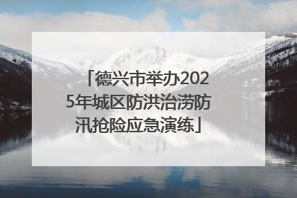 德兴市举办2025年城区防洪治涝防汛抢险应急演练
