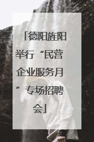 德阳旌阳举行“民营企业服务月”专场招聘会