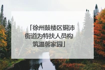 徐州鼓楼区铜沛街道为特扶人员构筑温馨家园