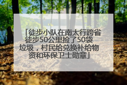 徒步小队在南太行跨省徒步50公里捡了50袋垃圾，村民给兑换补给物资和环保卫士勋章