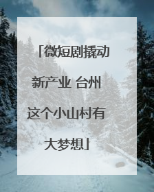 微短剧撬动新产业 台州这个小山村有大梦想