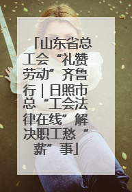 山东省总工会“礼赞劳动”齐鲁行｜日照市总“工会法律在线”解决职工愁“薪”事