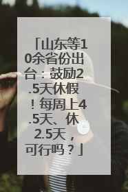 山东等10余省份出台：鼓励2.5天休假！每周上4.5天、休2.5天，可行吗？