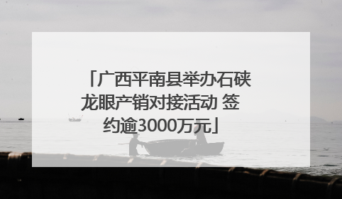 广西平南县举办石硖龙眼产销对接活动 签约逾3000万元