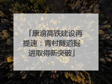 康渝高铁建设再提速：青村隧道掘进取得新突破