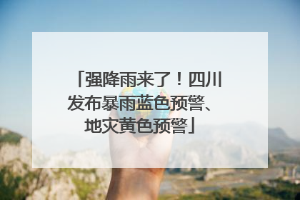 强降雨来了！四川发布暴雨蓝色预警、地灾黄色预警