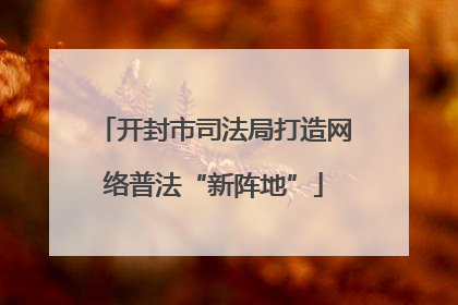 开封市司法局打造网络普法“新阵地”