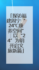 探访福建周宁“24℃康养空间”：以“24”为钥 开启文旅新篇