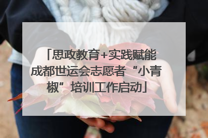 思政教育+实践赋能 成都世运会志愿者“小青椒”培训工作启动