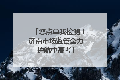 您点单我检测！济南市场监管全力护航中高考