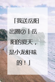 我送岳阳出圈⑦丨岳阳的夏天，是小龙虾味的！