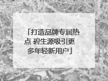 打造品牌专属热点 碧生源吸引更多年轻新用户