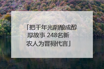 把千年光阴酿成醇厚故事 248名新农人为晋祠代言
