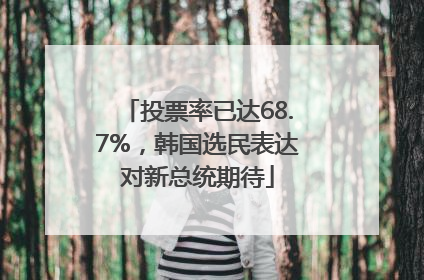 投票率已达68.7%，韩国选民表达对新总统期待