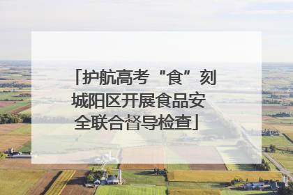 护航高考“食”刻 城阳区开展食品安全联合督导检查